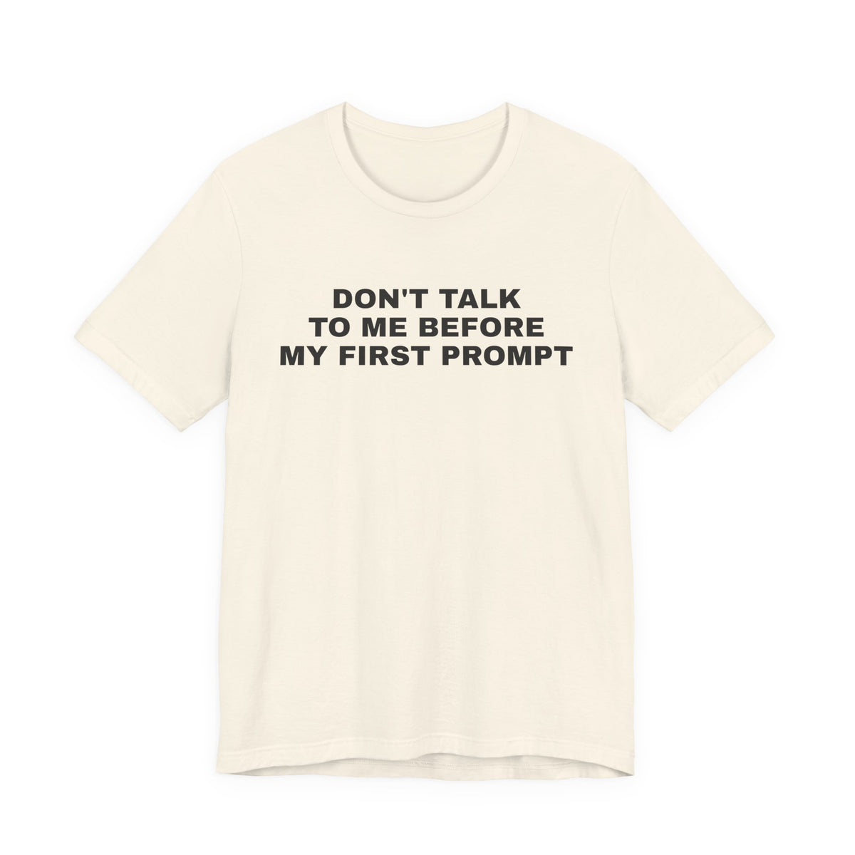 Natural t-shirt printed with 'Don't talk to me before my first prompt'