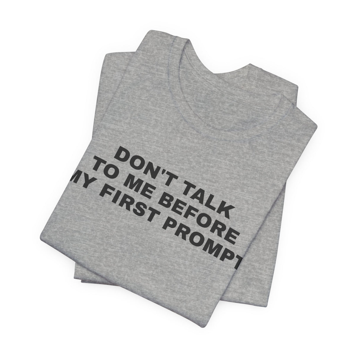 Athletic heather t-shirt printed with 'Don't talk to me before my first prompt', folded