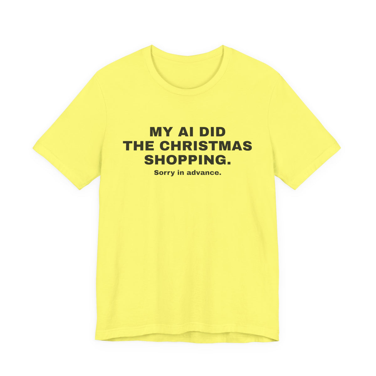 Yellow t-shirt printed with 'My AI Did the Christmas Shopping. Sorry in Advance.'