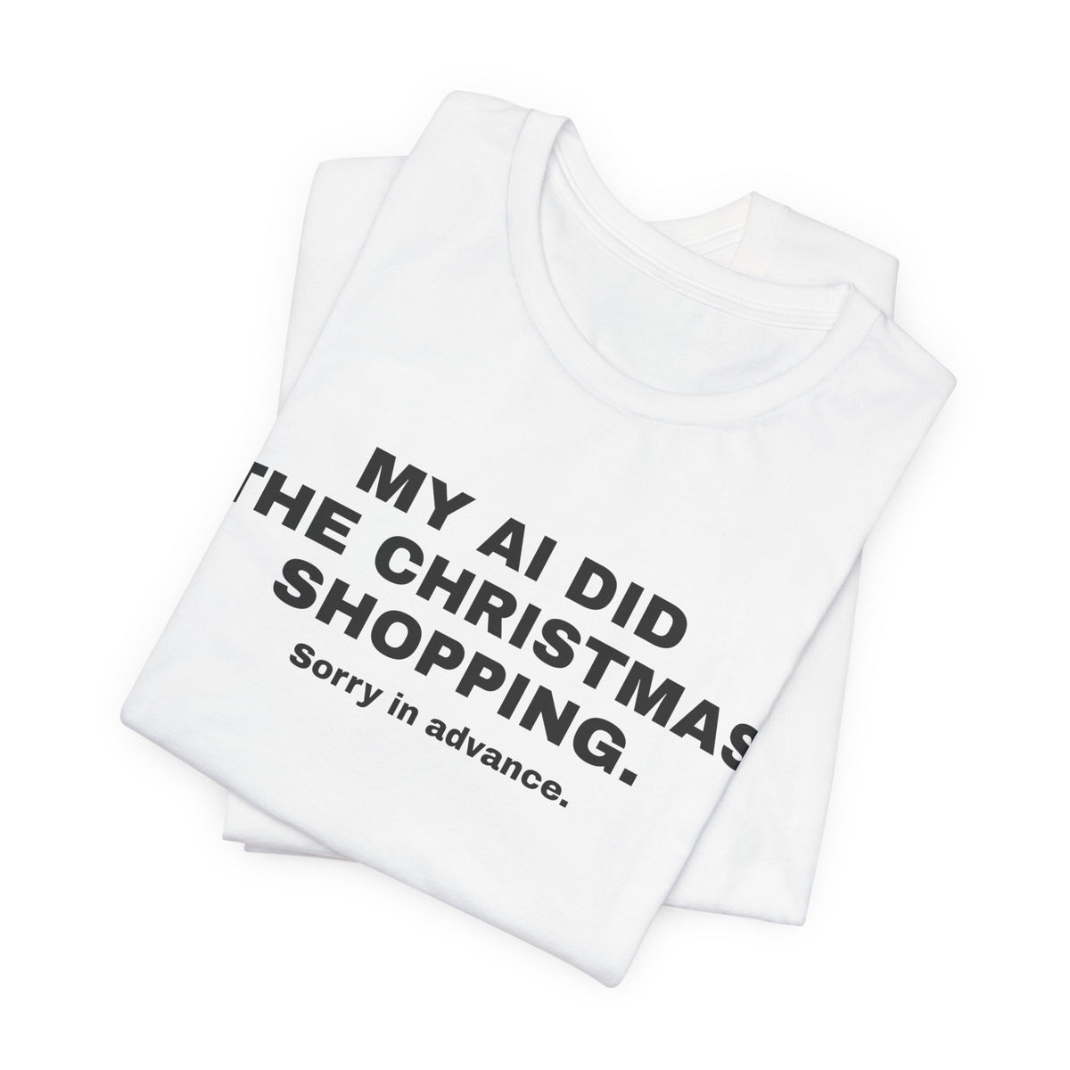 White t-shirt printed with 'My AI Did the Christmas Shopping. Sorry in Advance.', folded