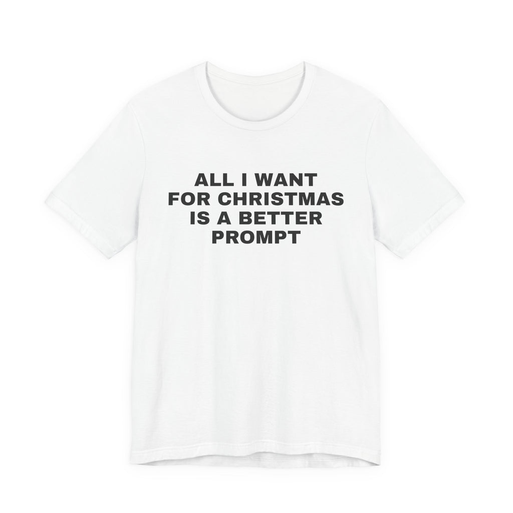 White t-shirt printed with 'All I want for Christmas is a better prompt'