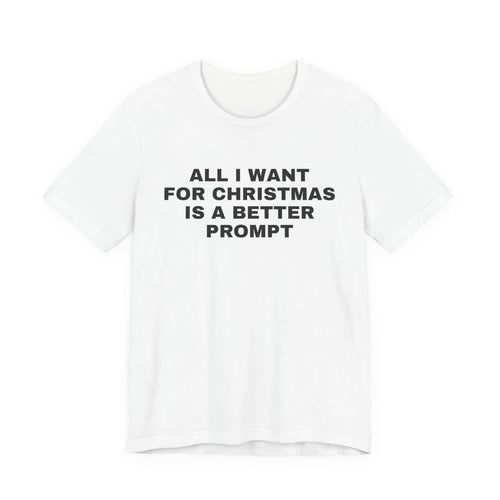 White t-shirt printed with 'All I want for Christmas is a better prompt'