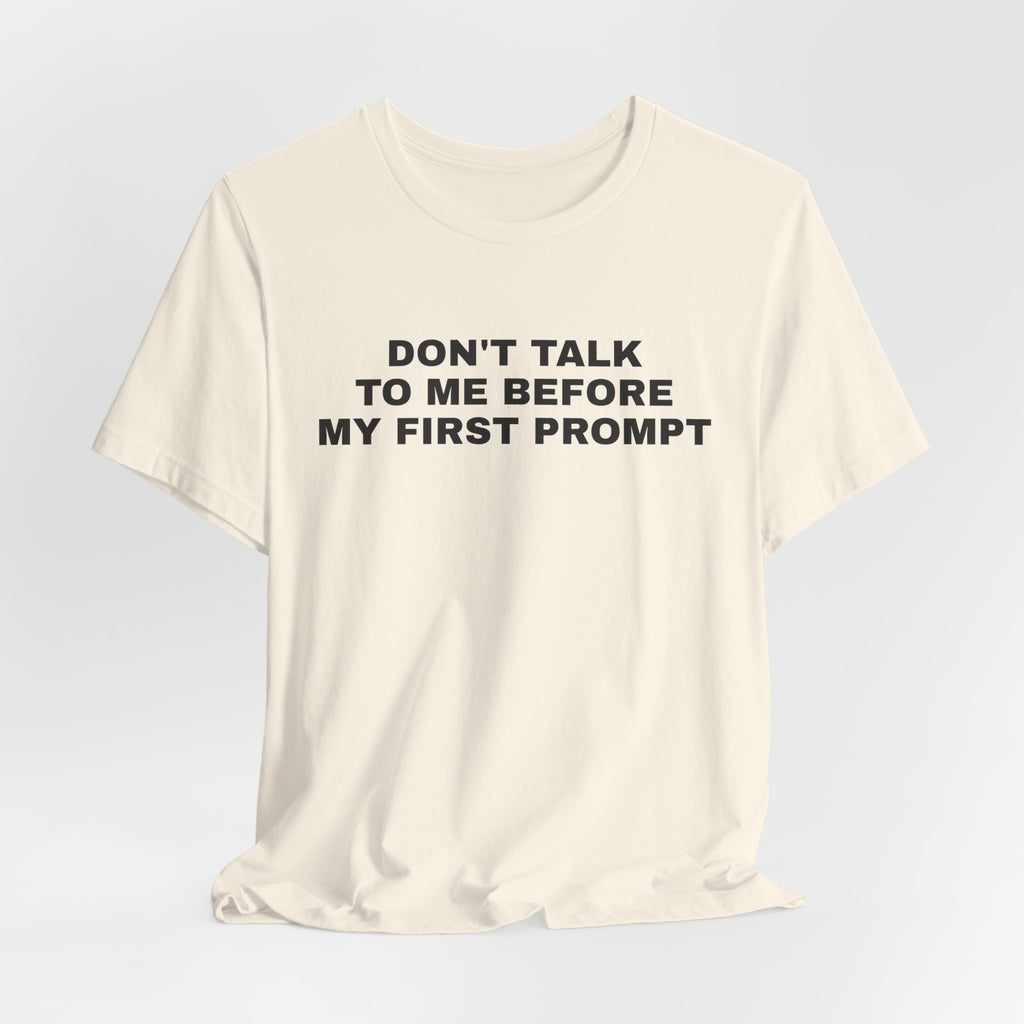 Natural t-shirt printed with 'Don't talk to me before my first prompt'