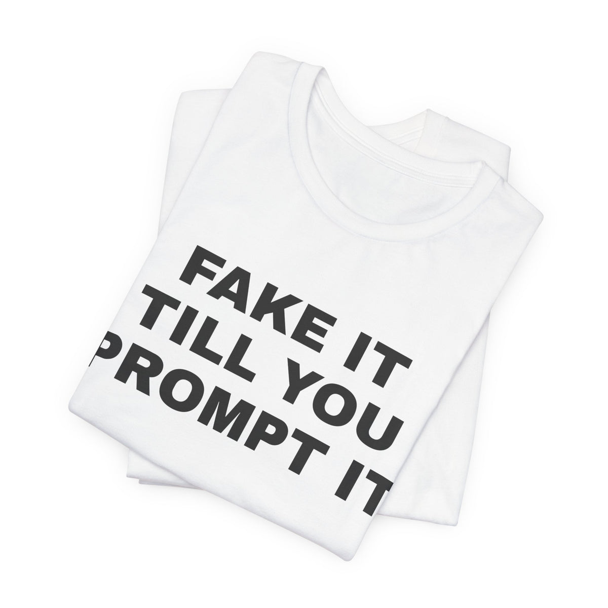 White t-shirt printed with 'Fake it till you prompt it', folded