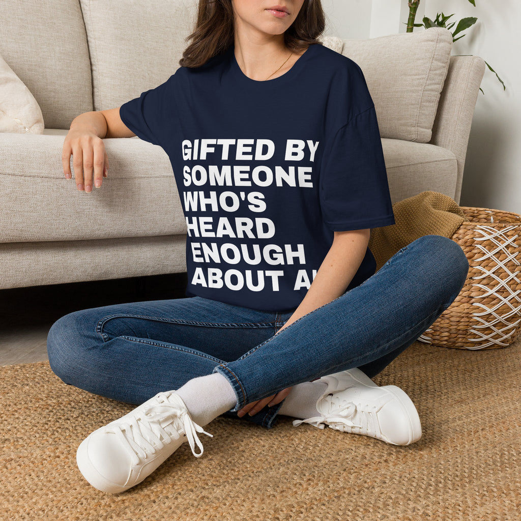 Gifted By Someone Who's Heard Enough About AI T-Shirt | Funny AI Gift