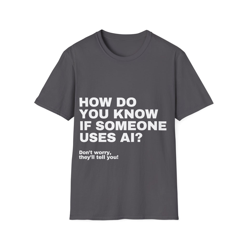 How Do You Know If Someone Uses AI Don't Worry They'll Tell You T-Shirt | Funny AI Gift