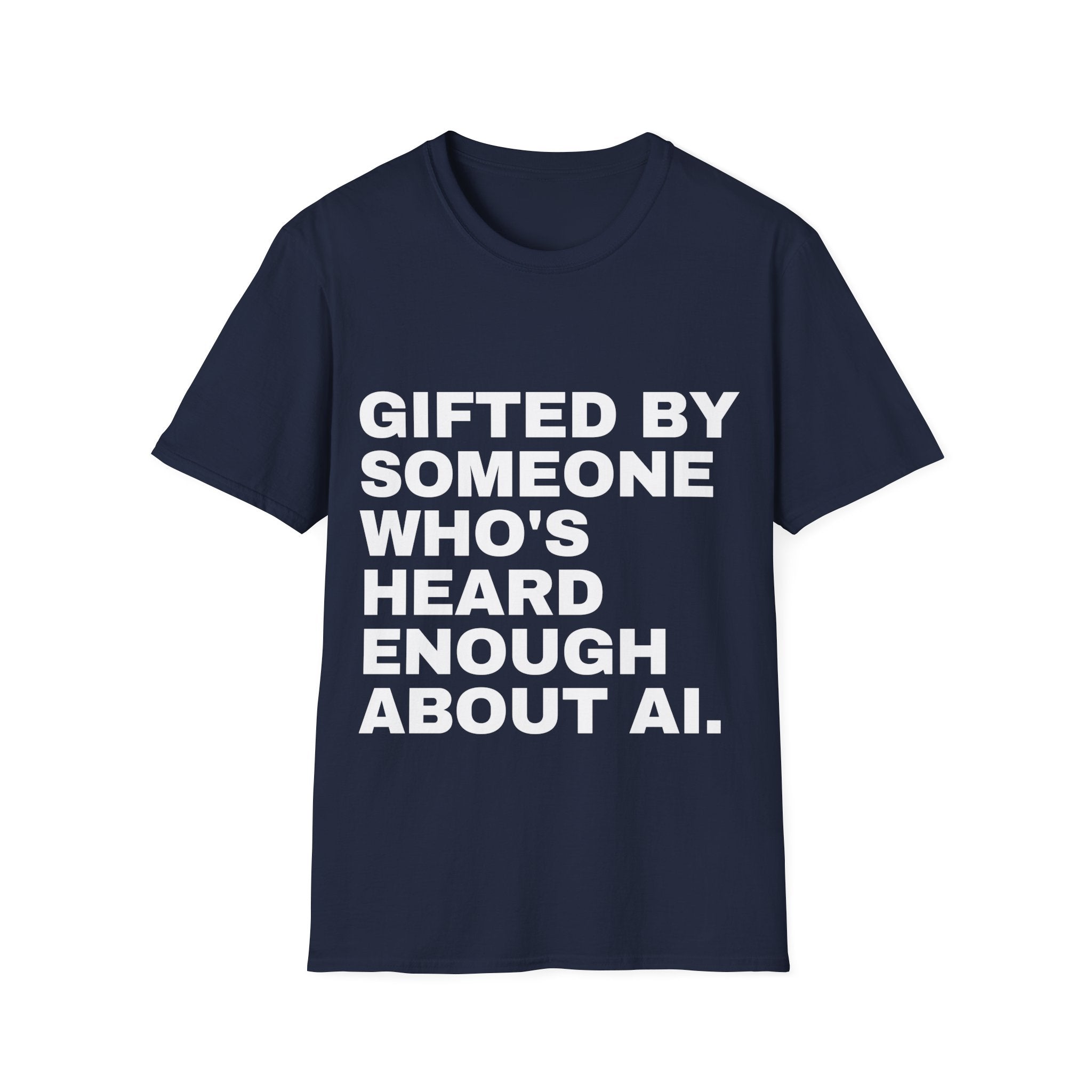 Gifted By Someone Who's Heard Enough About AI T-Shirt | Funny AI Gift
