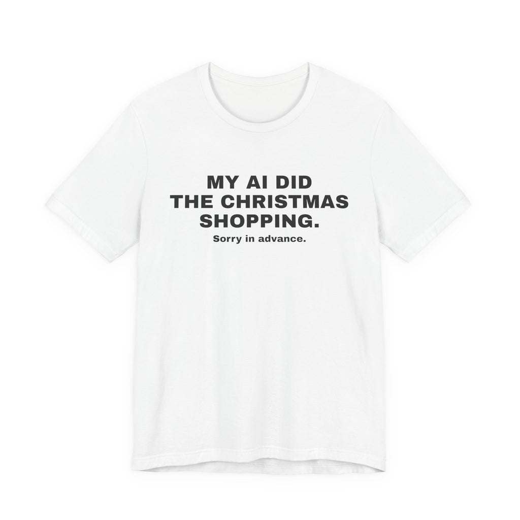 White t-shirt printed with 'My AI Did the Christmas Shopping. Sorry in Advance.'