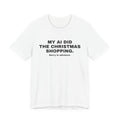 White t-shirt printed with 'My AI Did the Christmas Shopping. Sorry in Advance.'