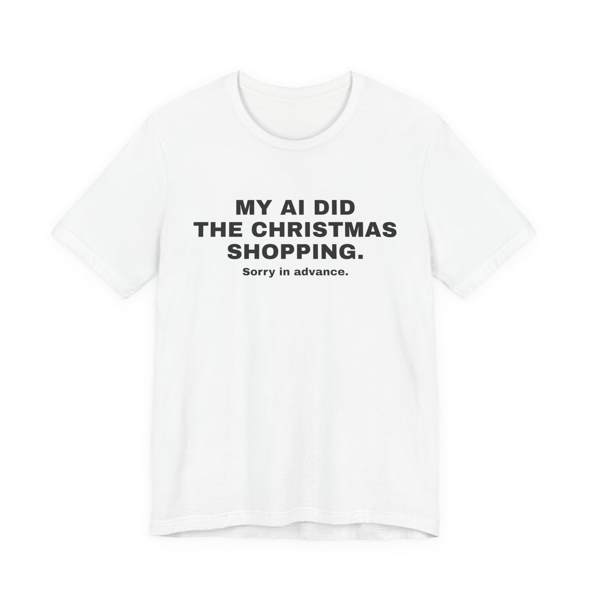 White t-shirt printed with 'My AI Did the Christmas Shopping. Sorry in Advance.'
