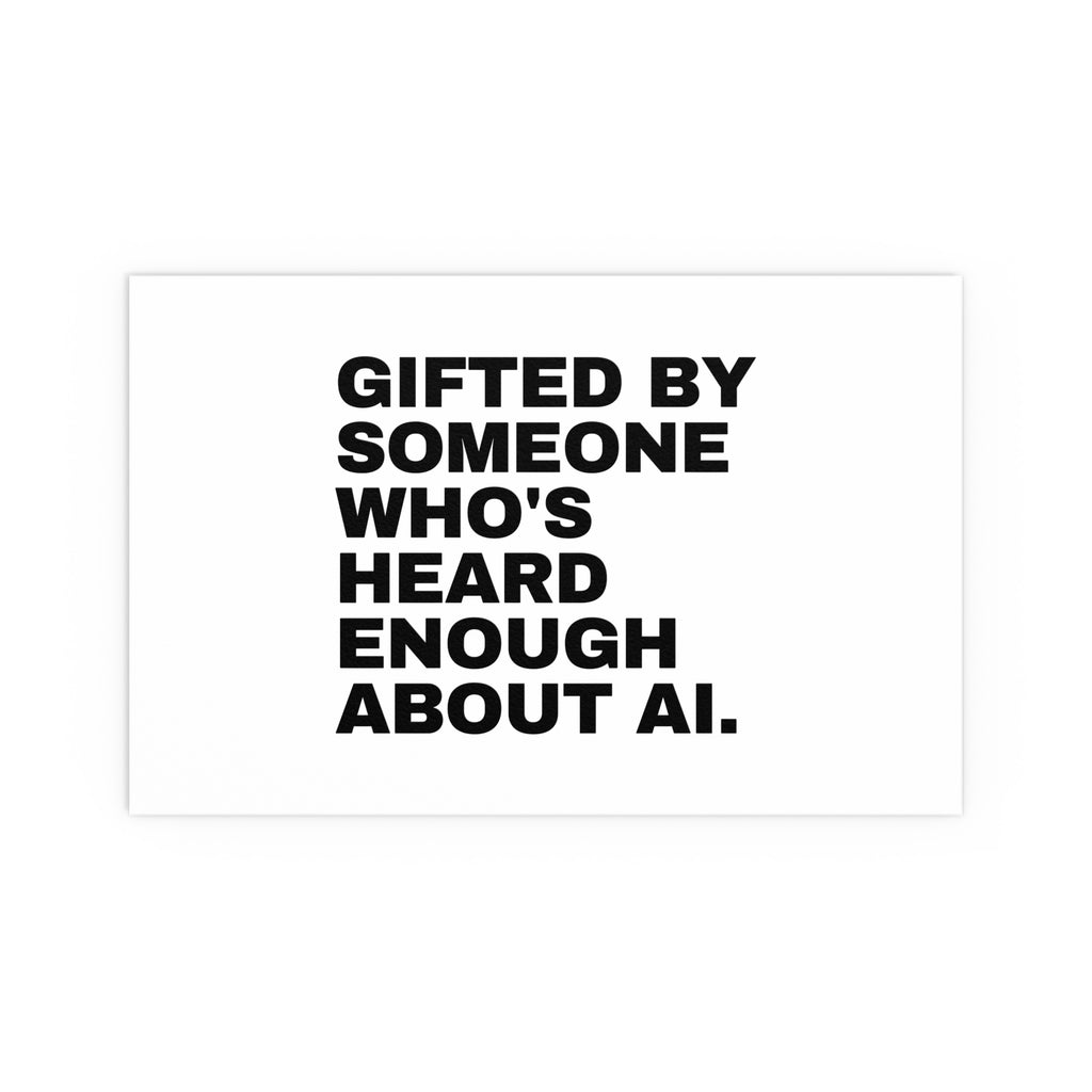 Gifted By Someone Who's Heard Enough About AI Poster | Funny AI Gift Print | Home Office Wall Art