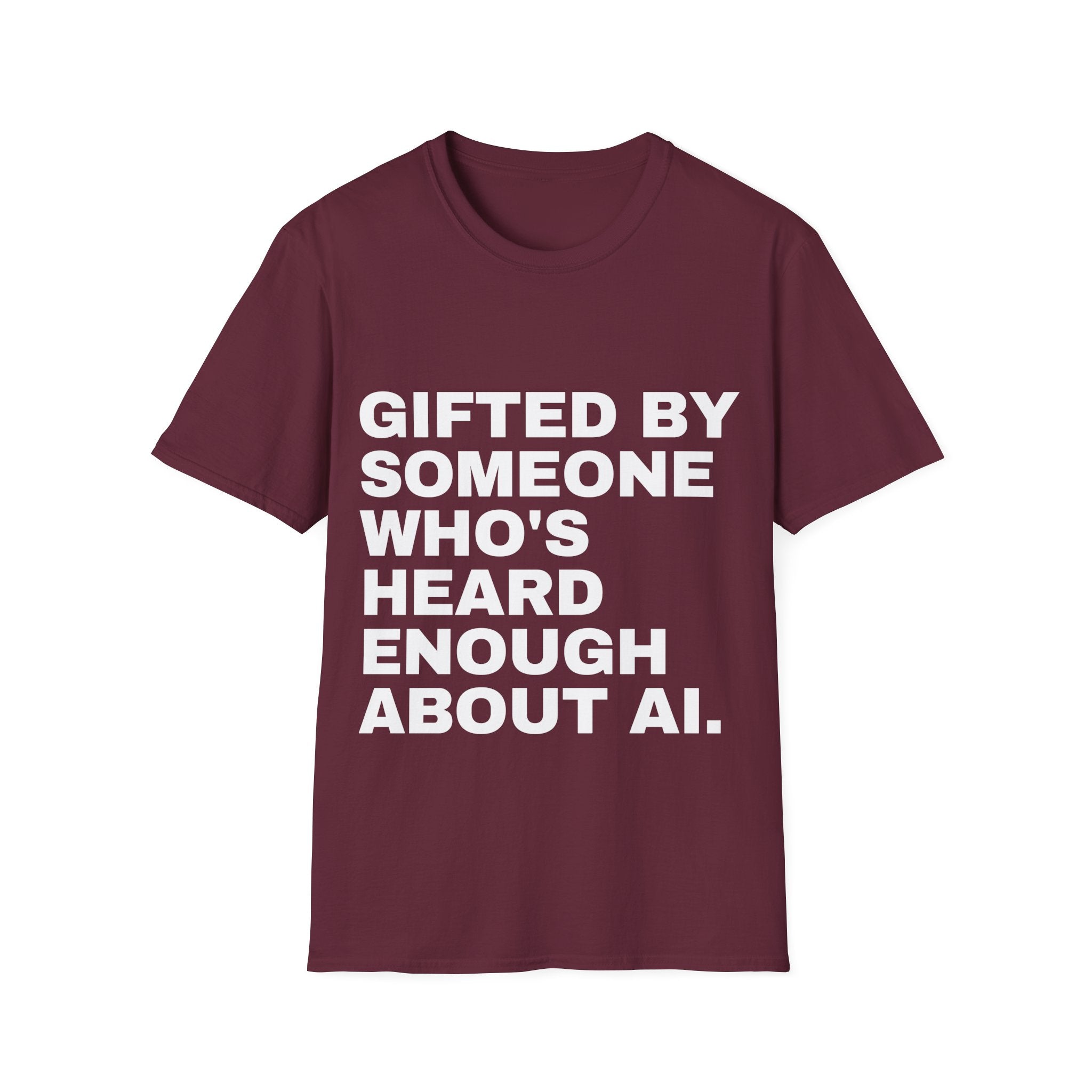Gifted By Someone Who's Heard Enough About AI T-Shirt | Funny AI Gift