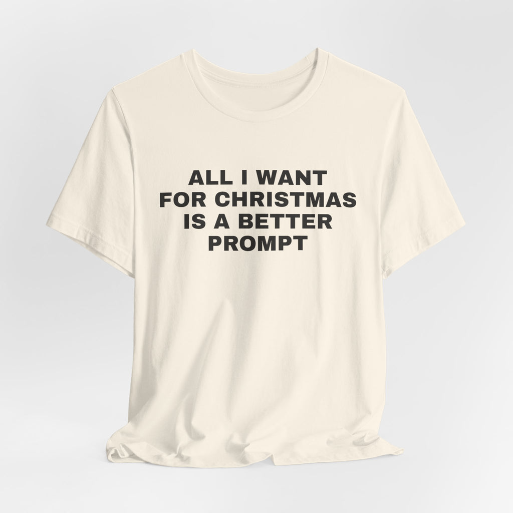 Natural t-shirt printed with 'All I want for Christmas is a better prompt'
