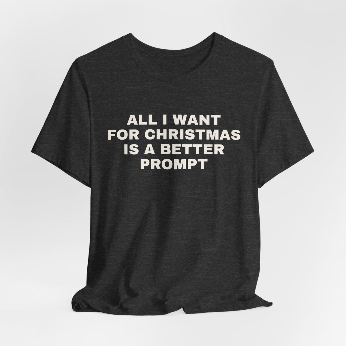 Dark grey heather t-shirt printed with 'All I want for Christmas is a better prompt'