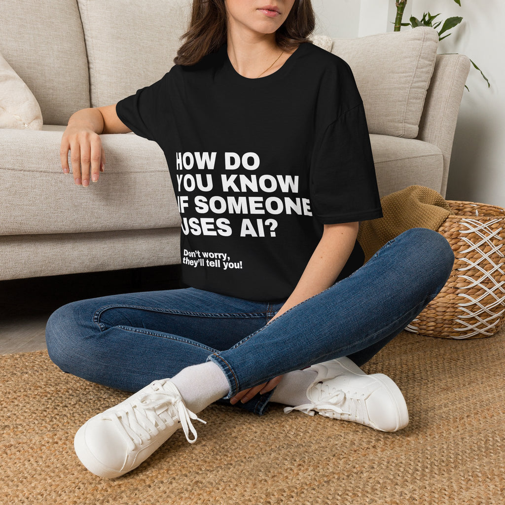 How Do You Know If Someone Uses AI Don't Worry They'll Tell You T-Shirt | Funny AI Gift