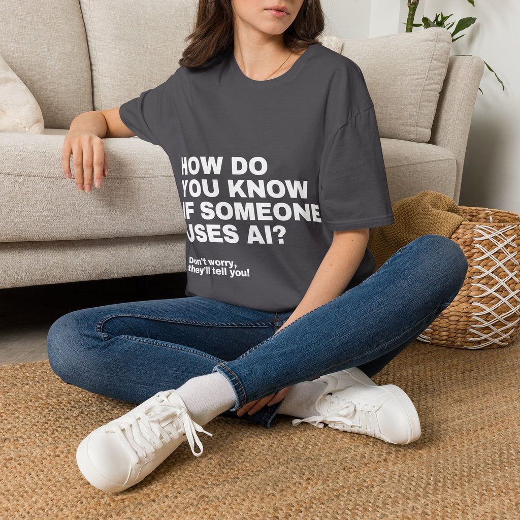 How Do You Know If Someone Uses AI Don't Worry They'll Tell You T-Shirt | Funny AI Gift
