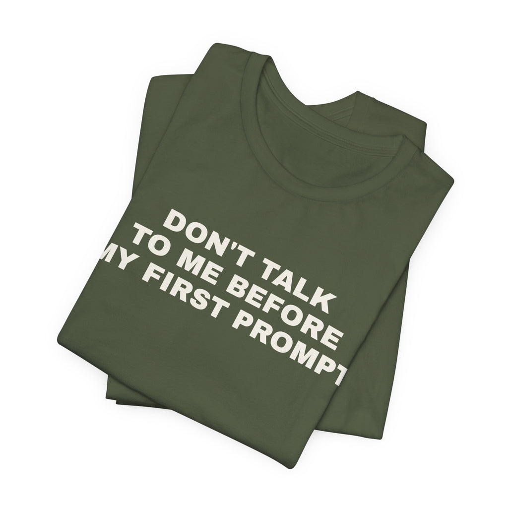 Military green t-shirt printed with 'Don't talk to me before my first prompt', folded