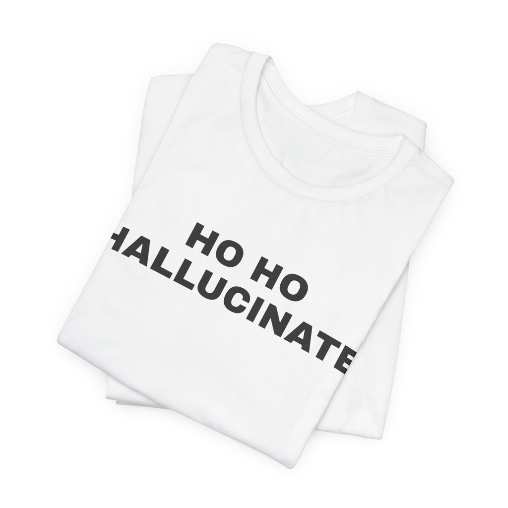 White t-shirt printed with 'Ho Ho Hallucinate', folded