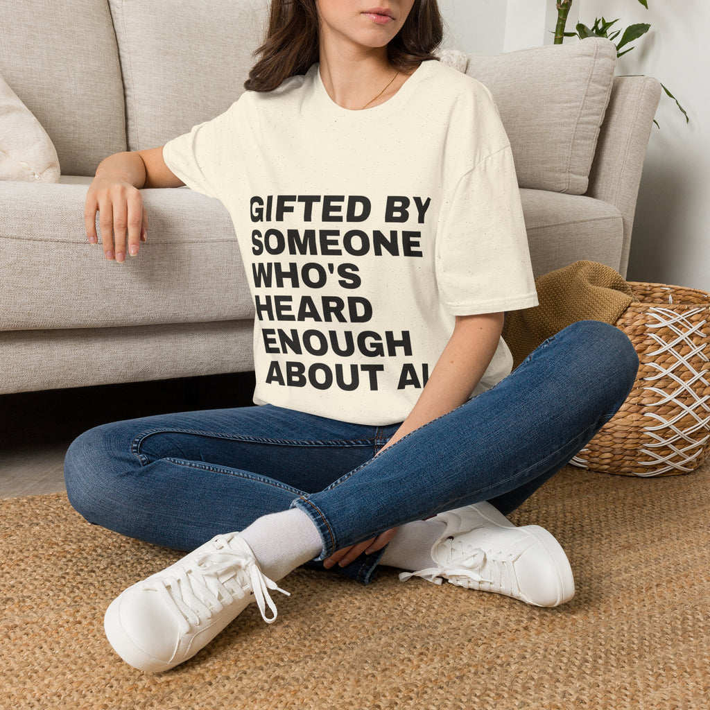 Gifted By Someone Who's Heard Enough About AI T-Shirt | Funny AI Gift