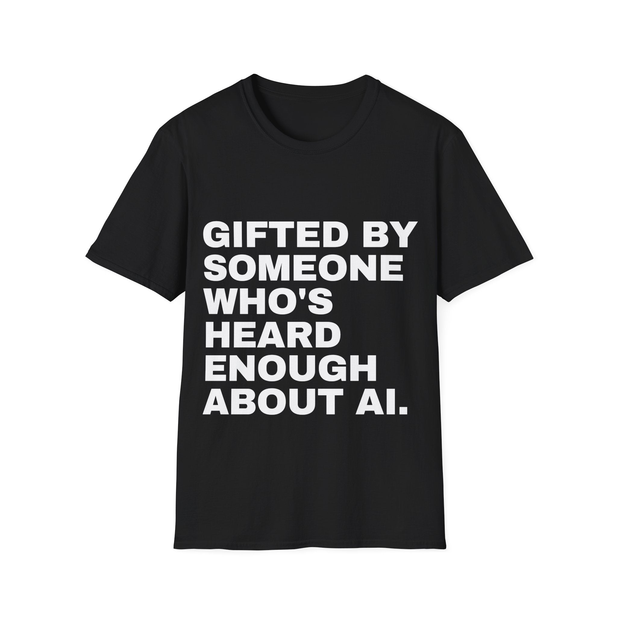 Gifted By Someone Who's Heard Enough About AI T-Shirt | Funny AI Gift