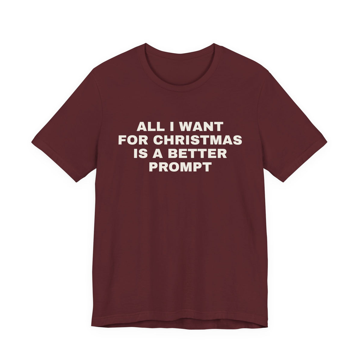 Maroon t-shirt printed with 'All I want for Christmas is a better prompt'