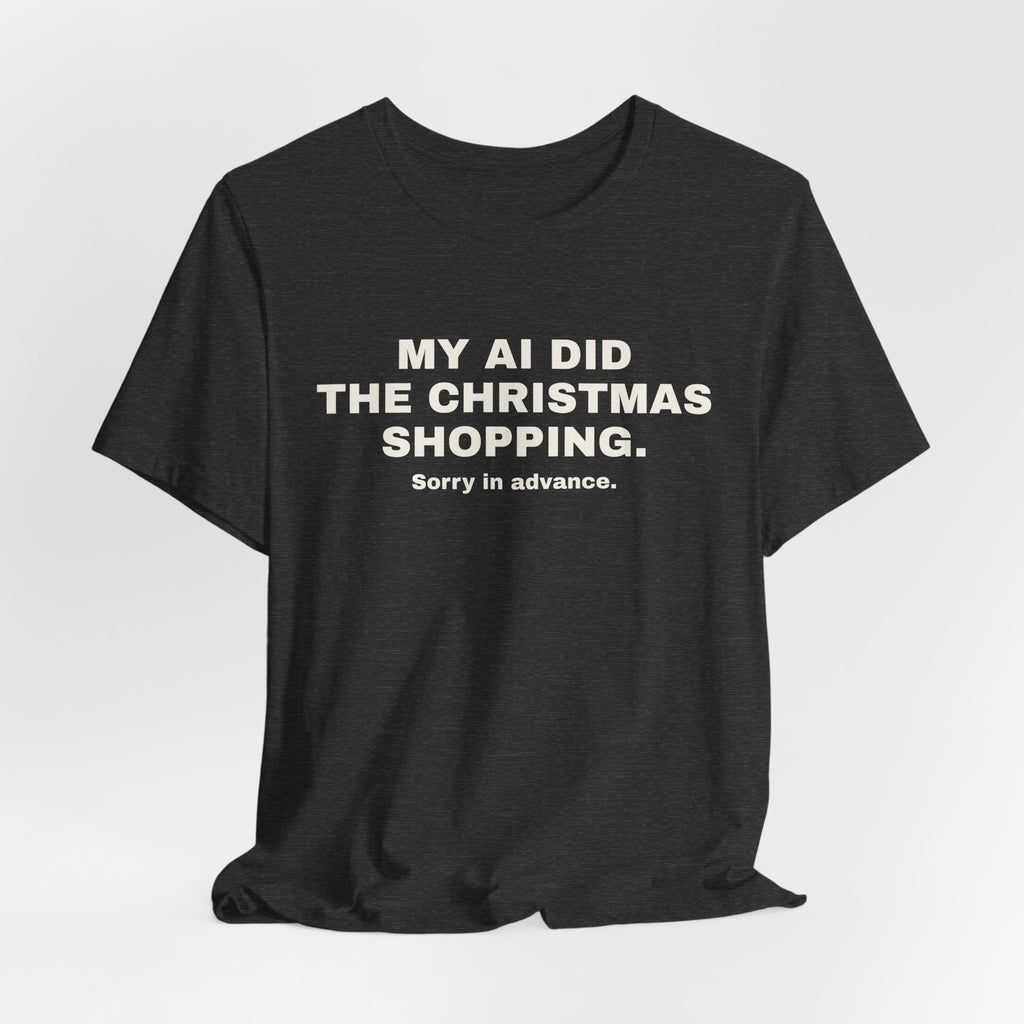 Dark grey heather t-shirt printed with 'My AI Did the Christmas Shopping. Sorry in Advance.'