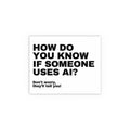 How Do You Know If Someone Uses AI? Don't Worry, They'll Tell You!