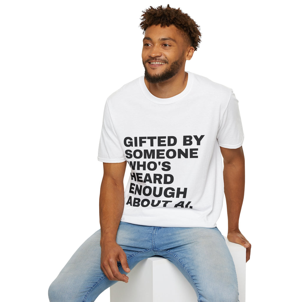 Gifted By Someone Who's Heard Enough About AI T-Shirt | Funny AI Gift