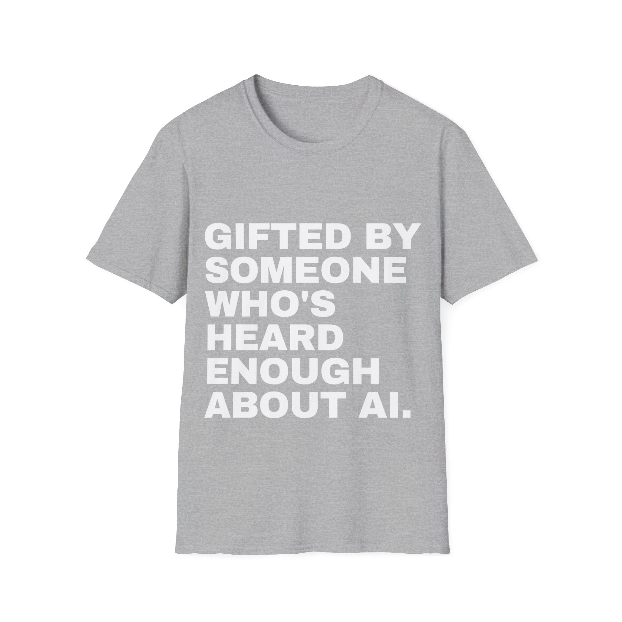 Gifted By Someone Who's Heard Enough About AI T-Shirt | Funny AI Gift