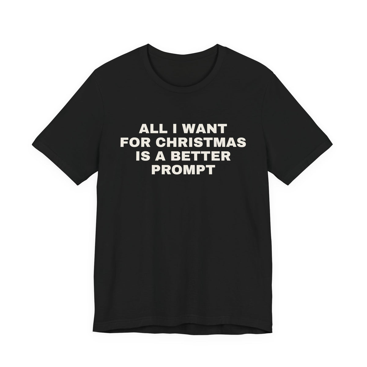 Black t-shirt printed with 'All I want for Christmas is a better prompt'