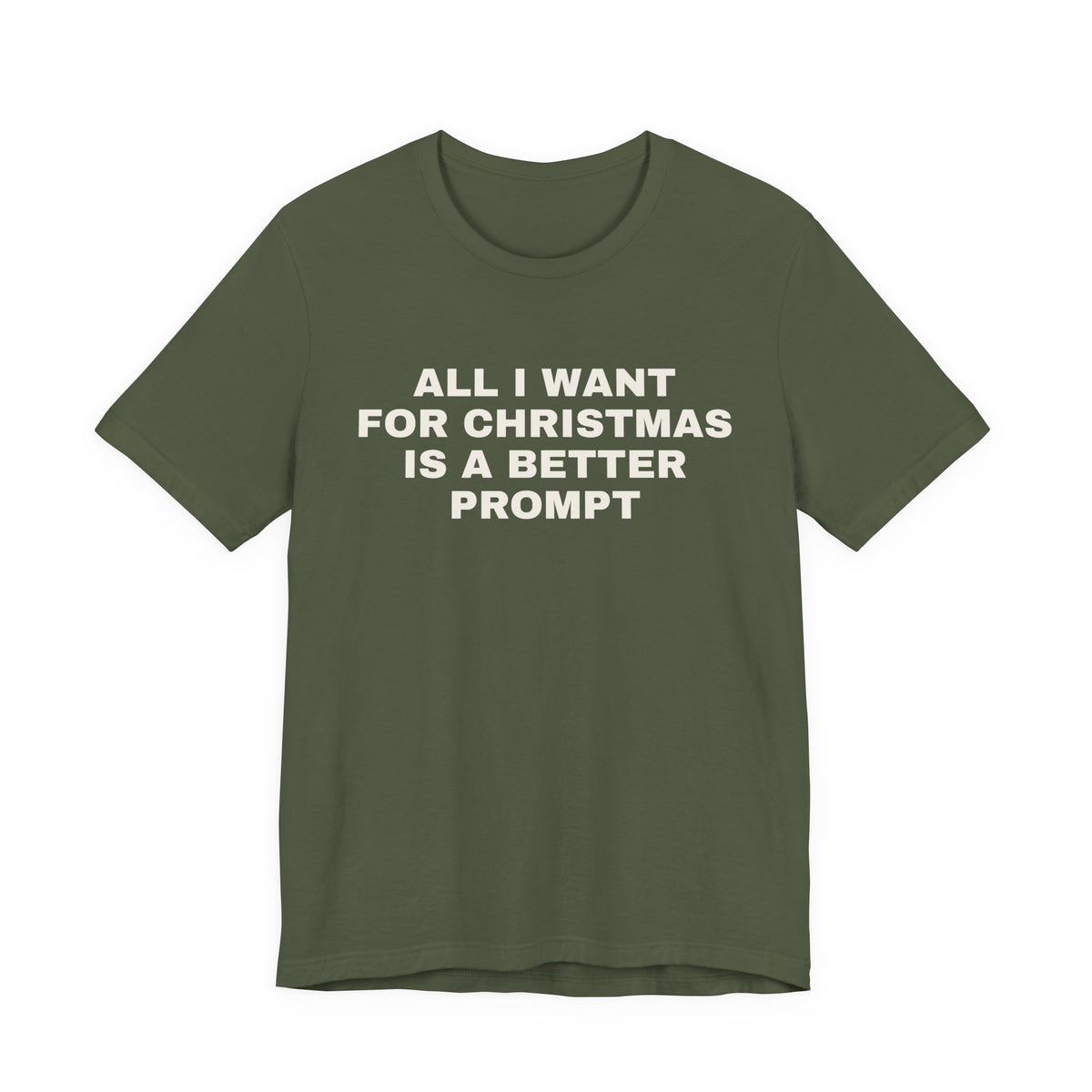 Military green t-shirt printed with 'All I want for Christmas is a better prompt'