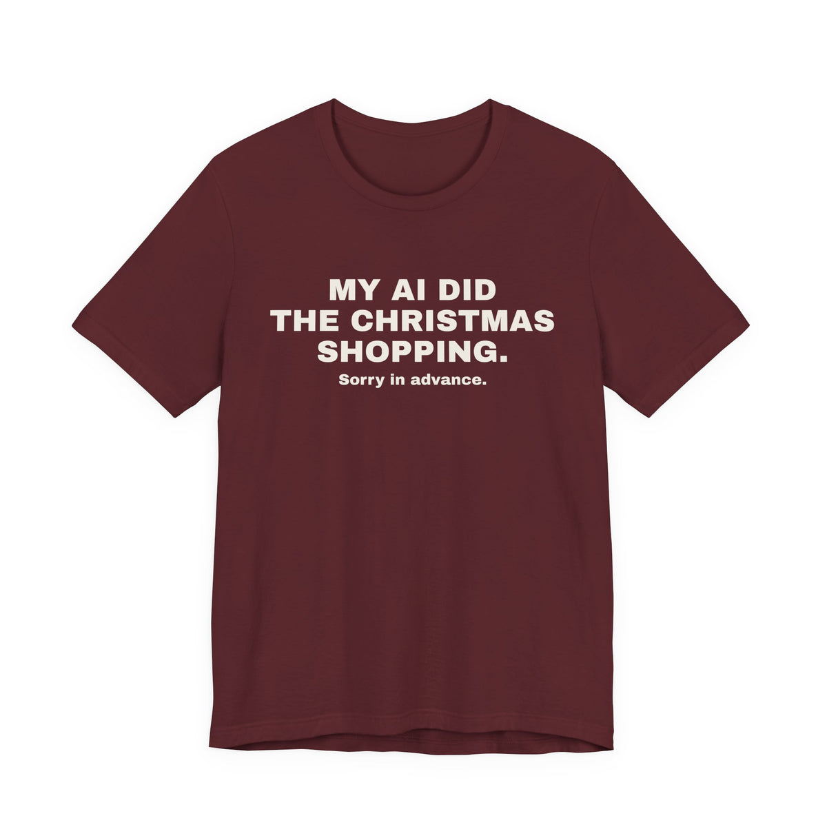 Maroon t-shirt printed with 'My AI Did the Christmas Shopping. Sorry in Advance.'
