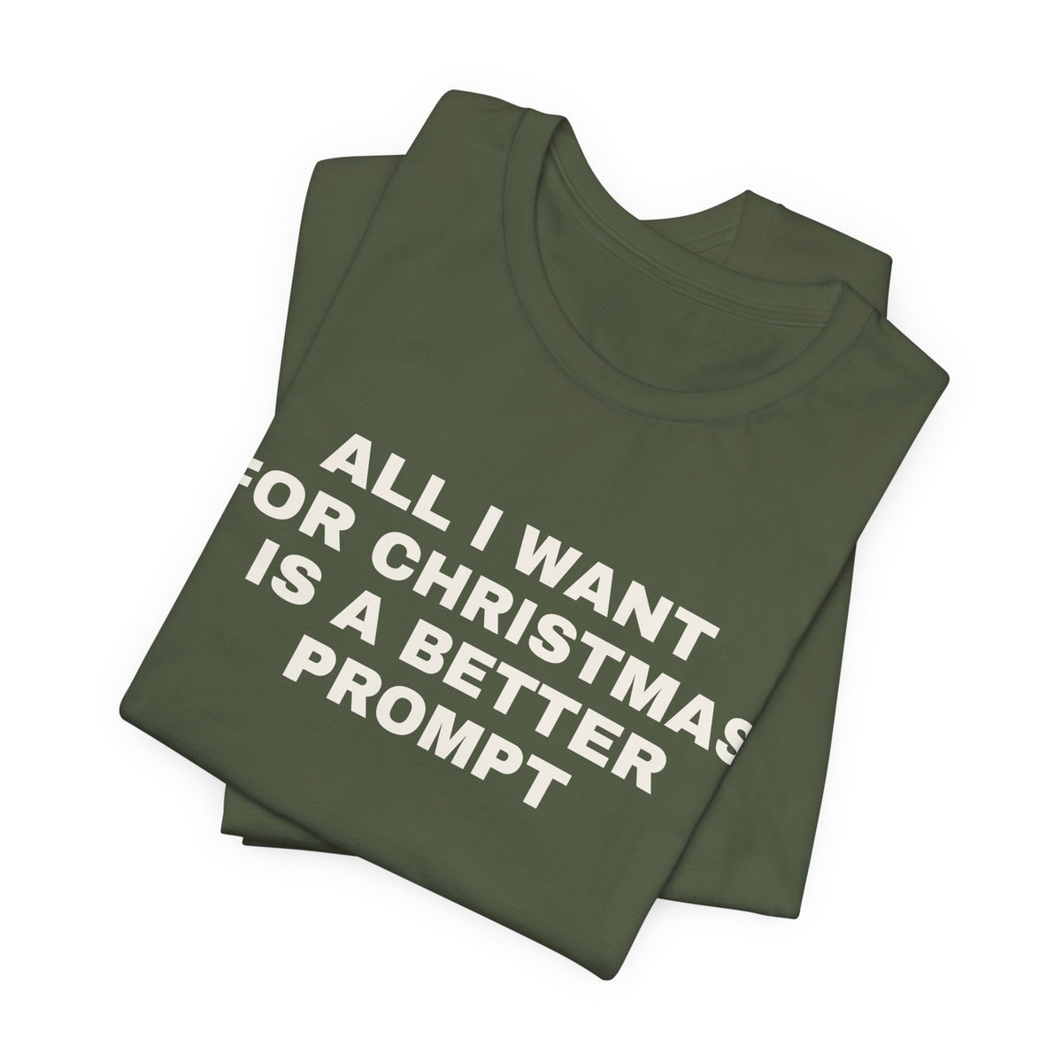 Military green t-shirt printed with 'All I want for Christmas is a better prompt', folded