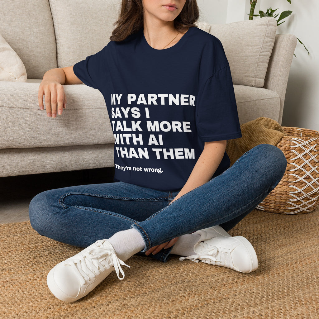 My Partner Says I Talk More With AI Than Them T-Shirt | Funny AI Gift