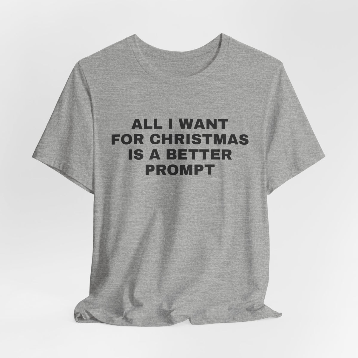 Athletic heather t-shirt printed with 'All I want for Christmas is a better prompt'