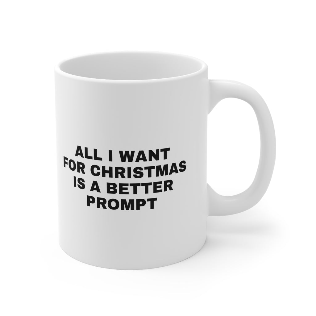 White mug printed with 'All I want for Christmas is a better prompt'