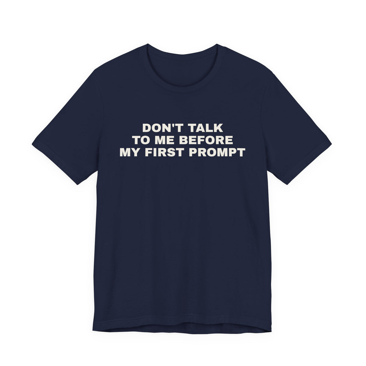 Navy t-shirt printed with 'Don't talk to me before my first prompt'