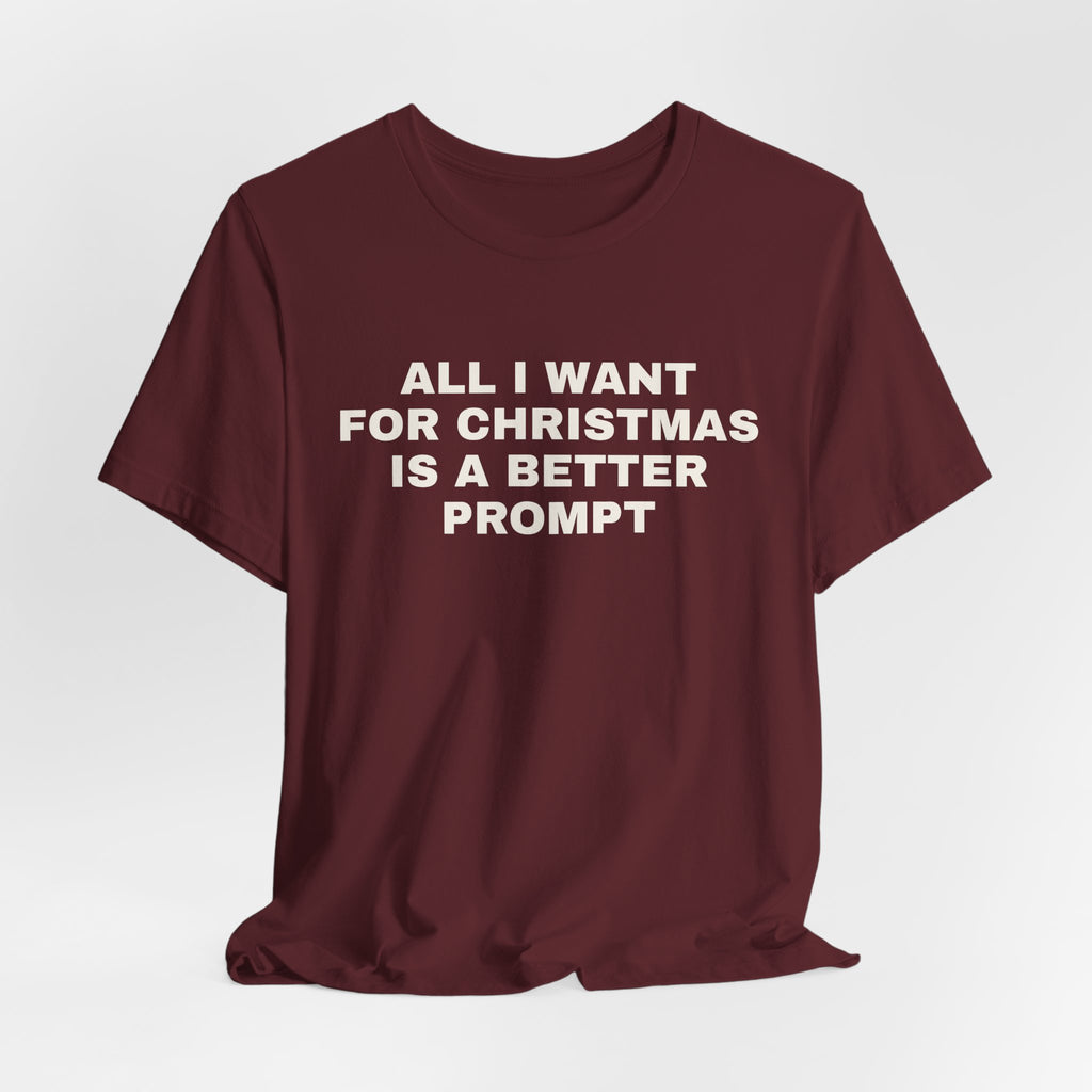 Maroon t-shirt printed with 'All I want for Christmas is a better prompt'