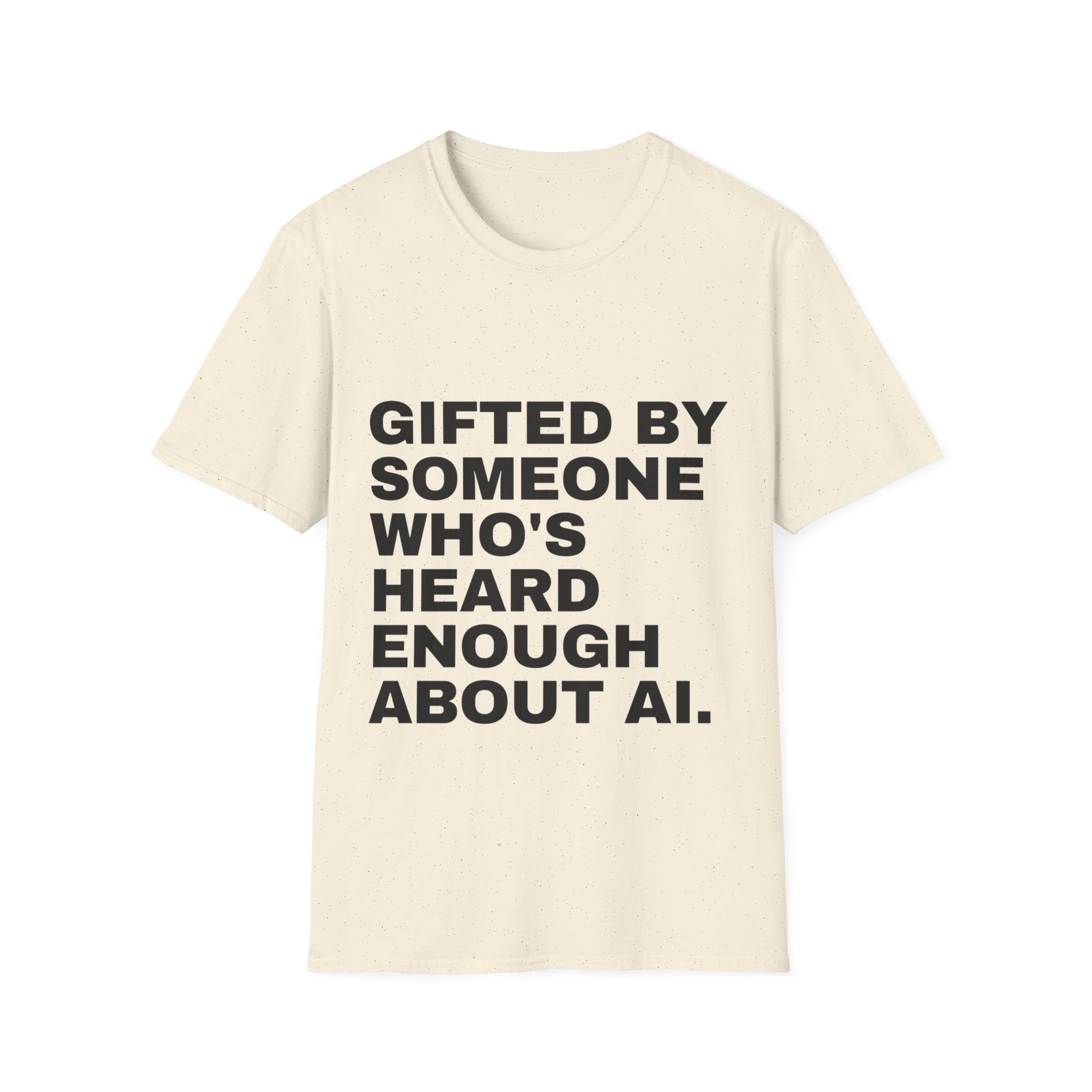 Gifted By Someone Who's Heard Enough About AI T-Shirt | Funny AI Gift