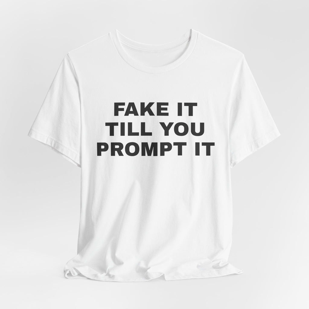 White t-shirt printed with 'Fake it till you prompt it'