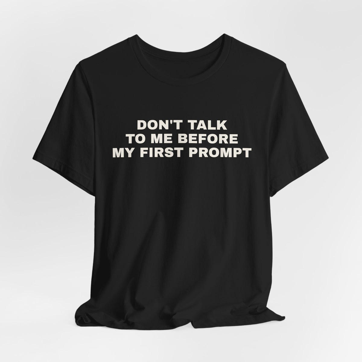 Black t-shirt printed with 'Don't talk to me before my first prompt'