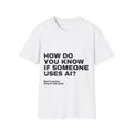 White t-shirt printed with 'How do you know if someone uses AI? Don't worry, they'll tell you!'