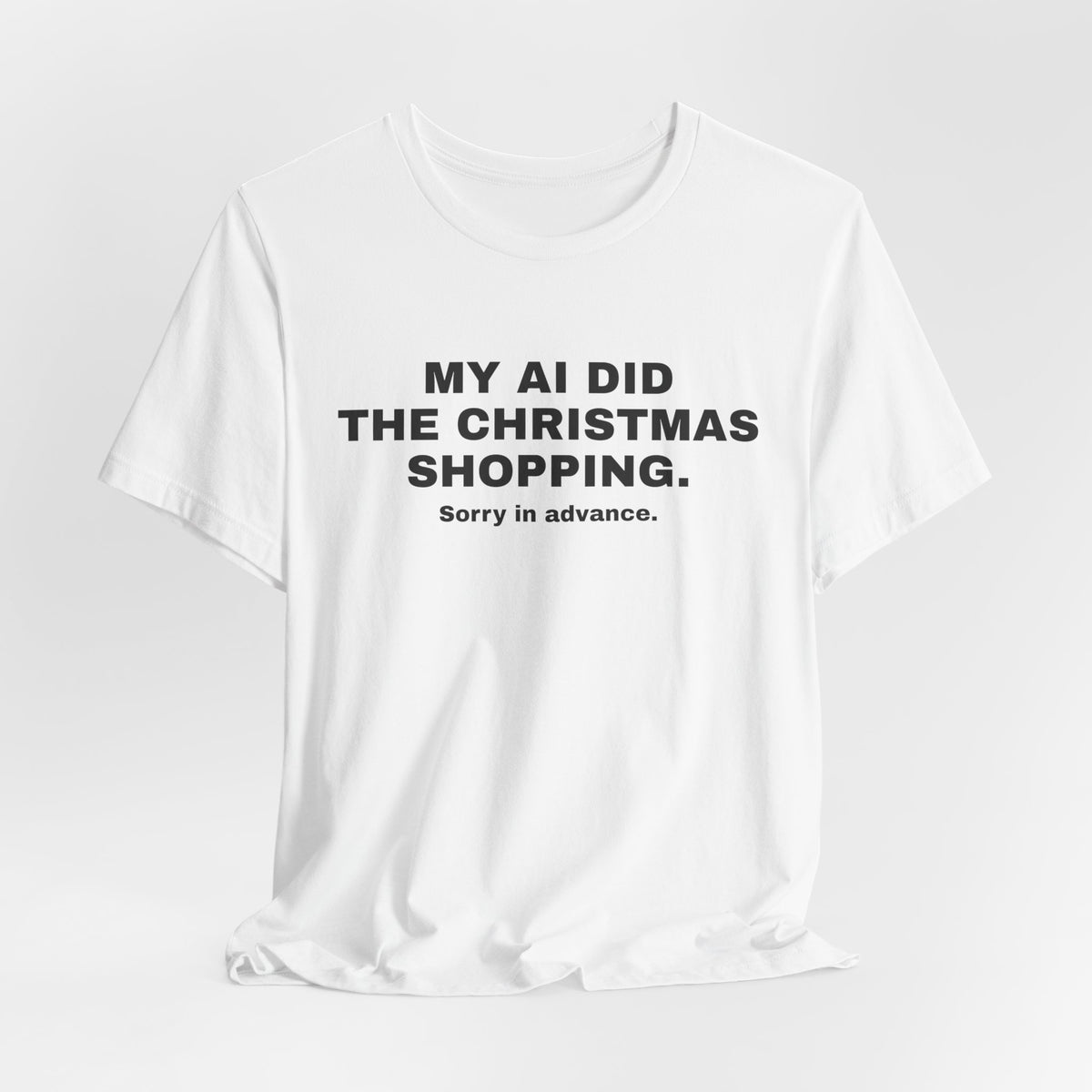 White t-shirt printed with 'My AI Did the Christmas Shopping. Sorry in Advance.'