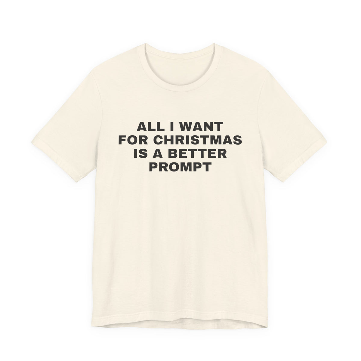 Natural t-shirt printed with 'All I want for Christmas is a better prompt'