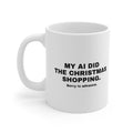 White mug printed with 'My AI Did the Christmas Shopping. Sorry in Advance.'