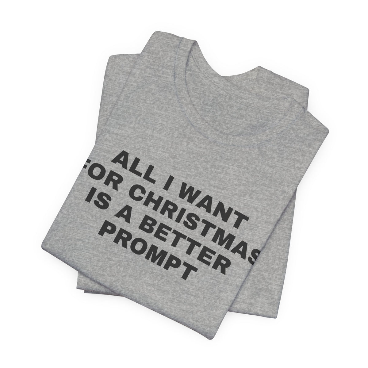 Athletic heather t-shirt printed with 'All I want for Christmas is a better prompt', folded