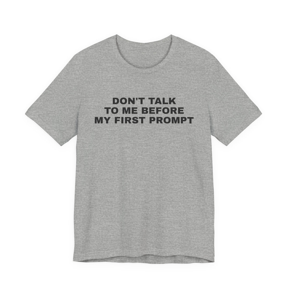 Athletic heather t-shirt printed with 'Don't talk to me before my first prompt'