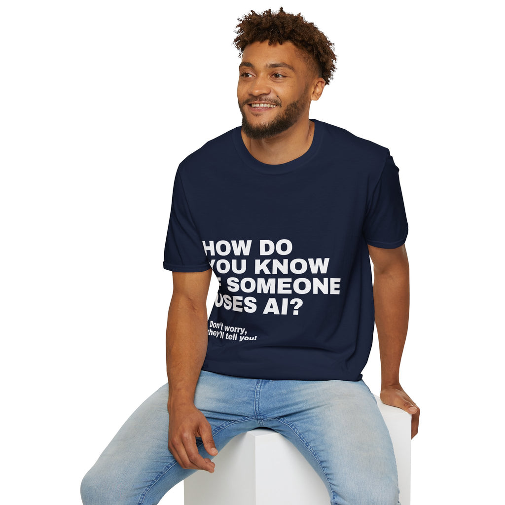 How Do You Know If Someone Uses AI Don't Worry They'll Tell You T-Shirt | Funny AI Gift