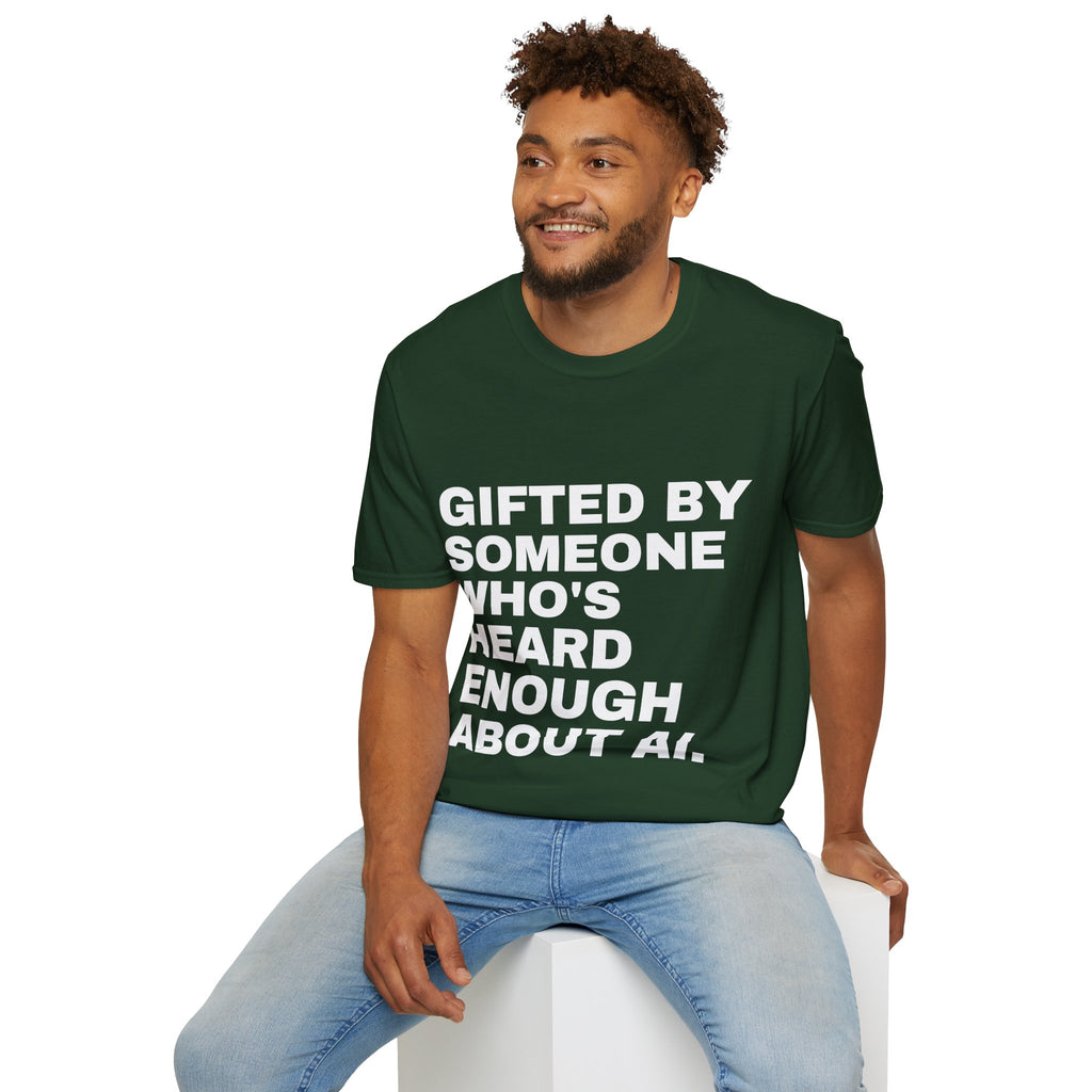 Gifted By Someone Who's Heard Enough About AI T-Shirt | Funny AI Gift