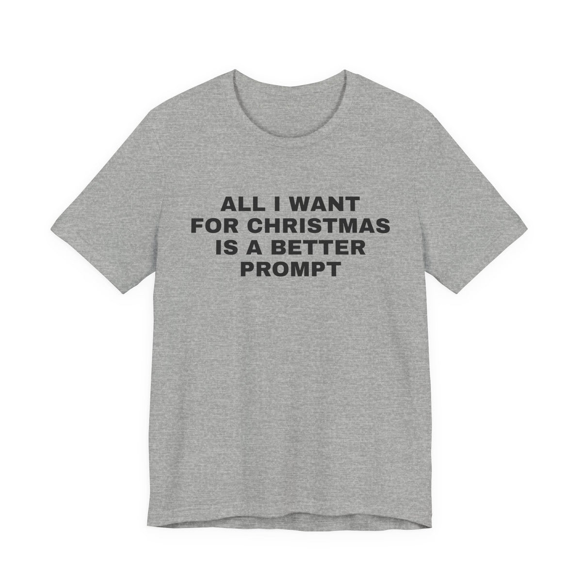 Athletic heather t-shirt printed with 'All I want for Christmas is a better prompt'